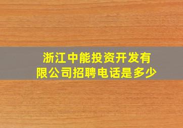 浙江中能投资开发有限公司招聘电话是多少