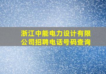 浙江中能电力设计有限公司招聘电话号码查询