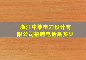 浙江中能电力设计有限公司招聘电话是多少