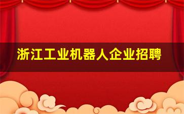 浙江工业机器人企业招聘