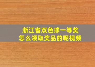 浙江省双色球一等奖怎么领取奖品的呢视频