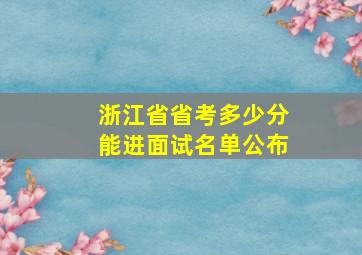 浙江省省考多少分能进面试名单公布