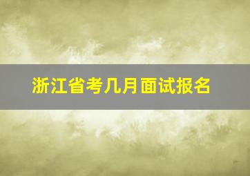 浙江省考几月面试报名