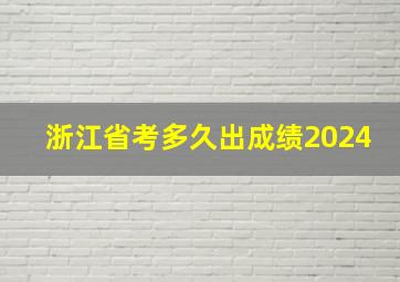 浙江省考多久出成绩2024