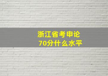 浙江省考申论70分什么水平