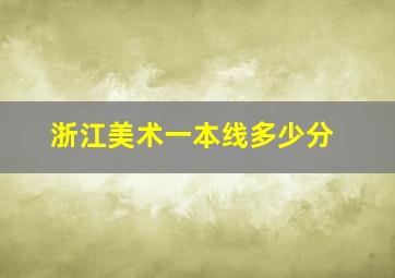 浙江美术一本线多少分