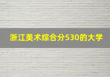 浙江美术综合分530的大学