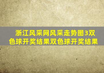 浙江风采网风采走势图3双色球开奖结果双色球开奖结果