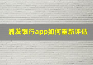 浦发银行app如何重新评估