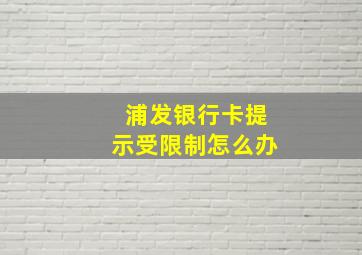 浦发银行卡提示受限制怎么办