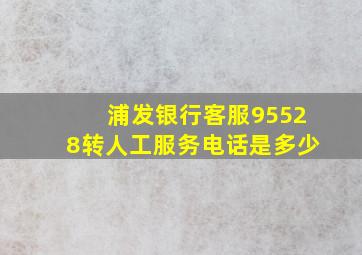 浦发银行客服95528转人工服务电话是多少