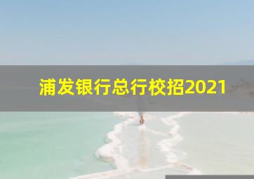 浦发银行总行校招2021