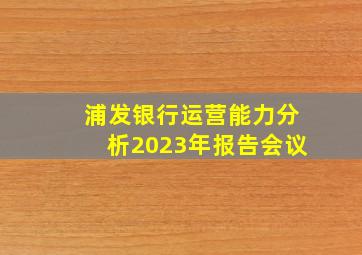 浦发银行运营能力分析2023年报告会议