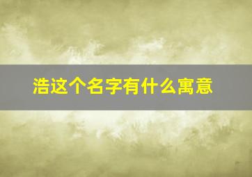 浩这个名字有什么寓意