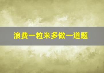 浪费一粒米多做一道题