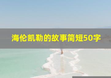 海伦凯勒的故事简短50字