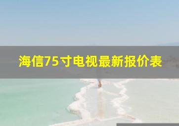 海信75寸电视最新报价表