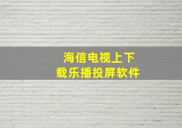 海信电视上下载乐播投屏软件