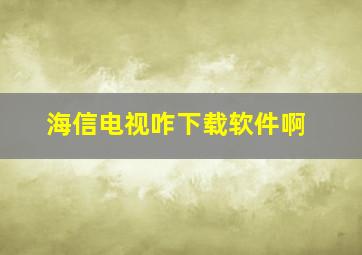 海信电视咋下载软件啊