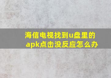 海信电视找到u盘里的apk点击没反应怎么办