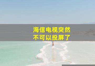 海信电视突然不可以投屏了