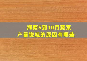 海南5到10月蔬菜产量锐减的原因有哪些