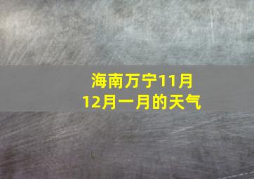 海南万宁11月12月一月的天气