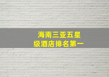 海南三亚五星级酒店排名第一