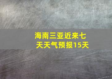 海南三亚近来七天天气预报15天