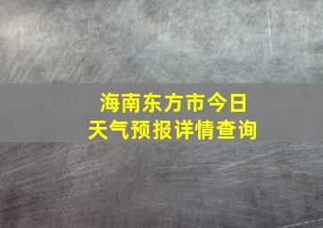 海南东方市今日天气预报详情查询