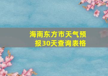 海南东方市天气预报30天查询表格