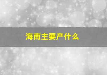 海南主要产什么