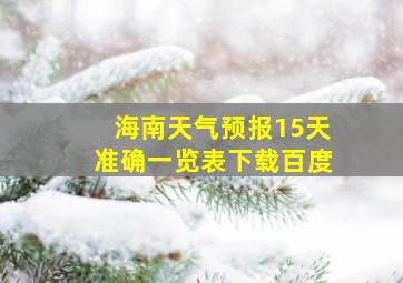 海南天气预报15天准确一览表下载百度