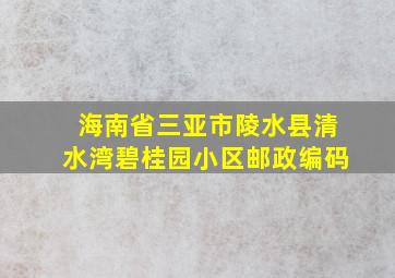 海南省三亚市陵水县清水湾碧桂园小区邮政编码