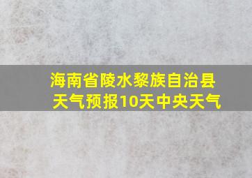 海南省陵水黎族自治县天气预报10天中央天气