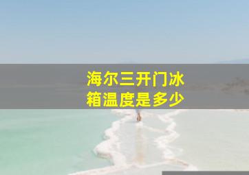 海尔三开门冰箱温度是多少