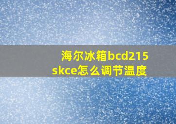 海尔冰箱bcd215skce怎么调节温度