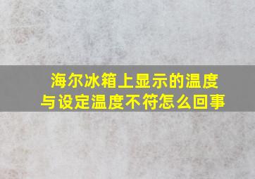 海尔冰箱上显示的温度与设定温度不符怎么回事