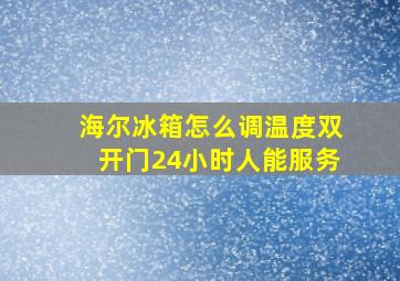 海尔冰箱怎么调温度双开门24小时人能服务