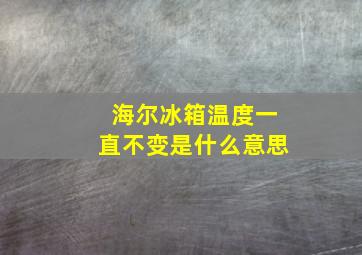 海尔冰箱温度一直不变是什么意思