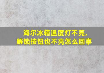 海尔冰箱温度灯不亮,解锁按钮也不亮怎么回事