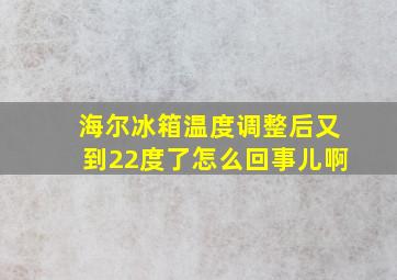 海尔冰箱温度调整后又到22度了怎么回事儿啊