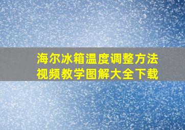 海尔冰箱温度调整方法视频教学图解大全下载