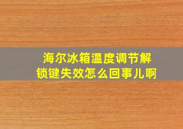 海尔冰箱温度调节解锁键失效怎么回事儿啊