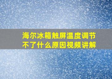 海尔冰箱触屏温度调节不了什么原因视频讲解