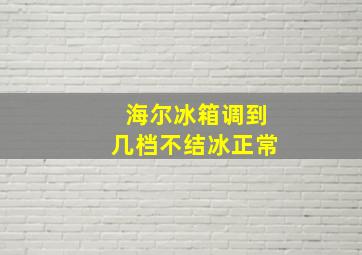 海尔冰箱调到几档不结冰正常