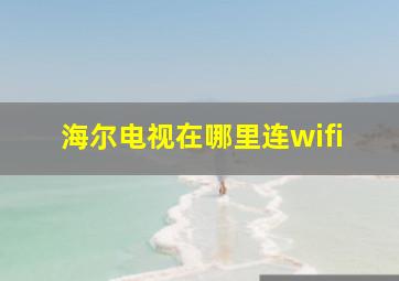 海尔电视在哪里连wifi