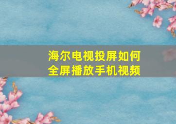 海尔电视投屏如何全屏播放手机视频