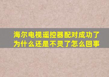 海尔电视遥控器配对成功了为什么还是不灵了怎么回事