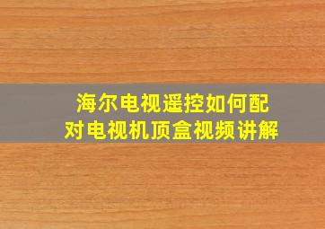 海尔电视遥控如何配对电视机顶盒视频讲解